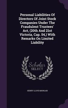 portada Personal Liabilities Of Directors Of Joint Stock Companies Under The Fraudulent Trustees' Act, (20th And 21st Victoria, Cap. 54, ) With Remarks On Lim (en Inglés)