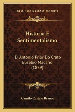 portada Historia E Sentimentalismo: D. Antonio Prior Do Crato Eusebio Macario (1879) (en Portugués)