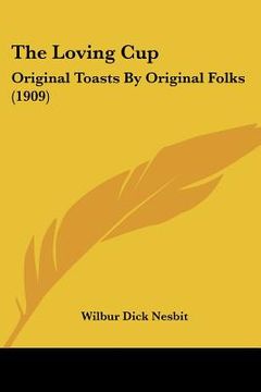 portada the loving cup: original toasts by original folks (1909) (en Inglés)