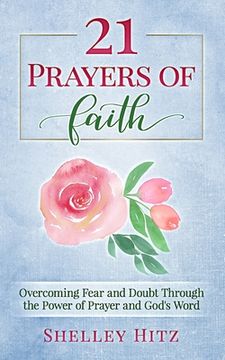 portada 21 Prayers of Faith: Overcoming Fear and Doubt Through the Power of Prayer and God's Word (en Inglés)