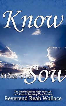 portada know what you sow: the simple guide to alter your life or 8 steps to realizing your dreams
