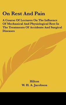 portada on rest and pain: a course of lectures on the influence of mechanical and physiological rest in the treatments of accidents and surgical (in English)
