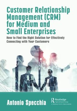 portada Customer Relationship Management (Crm) for Medium and Small Enterprises: How to Find the Right Solution for Effectively Connecting With Your Customers (en Inglés)