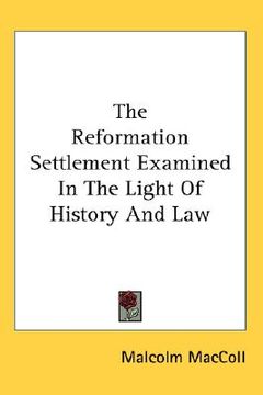 portada the reformation settlement examined in the light of history and law (en Inglés)