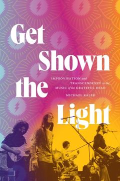 portada Get Shown the Light: Improvisation and Transcendence in the Music of the Grateful Dead (Studies in the Grateful Dead) (en Inglés)