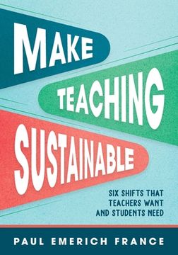 portada Make Teaching Sustainable: Six Shifts That Teachers Want and Students Need (en Inglés)