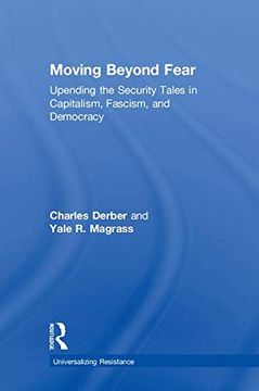 portada Moving Beyond Fear: Upending the Security Tales in Capitalism, Fascism, and Democracy (Universalizing Resistance) (en Inglés)