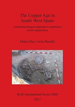 portada The Copper Age in South-West Spain: A bioarchaeological approach to prehistoric social organisation (BAR International Series)