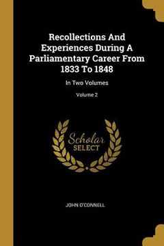 portada Recollections And Experiences During A Parliamentary Career From 1833 To 1848: In Two Volumes; Volume 2 (en Inglés)