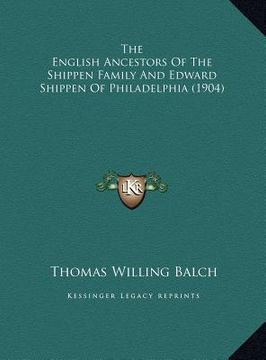 portada the english ancestors of the shippen family and edward shippen of philadelphia (1904) (en Inglés)