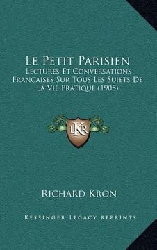 portada Le Petit Parisien: Lectures Et Conversations Francaises Sur Tous Les Sujets De La Vie Pratique (1905) (en Francés)