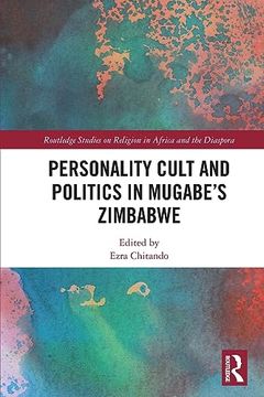 portada Personality Cult and Politics in Mugabe’S Zimbabwe (Routledge Studies on Religion in Africa and the Diaspora) (en Inglés)