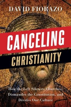 portada Canceling Christianity: How the Left Silences Churches, Dismantles the Constitution, and Divides our Culture (en Inglés)