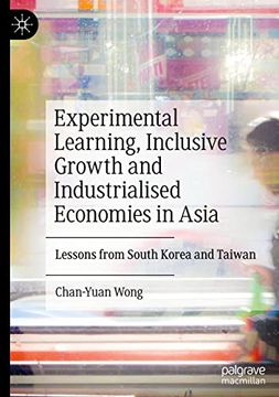 portada Experimental Learning, Inclusive Growth and Industrialised Economies in Asia: Lessons From South Korea and Taiwan (Hardback)