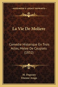 portada La Vie De Moliere: Comedie Historique En Trois Actes, Melee De Couplets (1832) (en Francés)