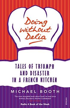 doing without delia: tales of triumph and disaster in a french kitchen (en Inglés)