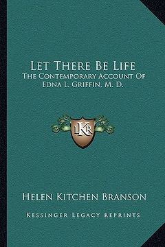 portada let there be life: the contemporary account of edna l. griffin, m. d. (en Inglés)