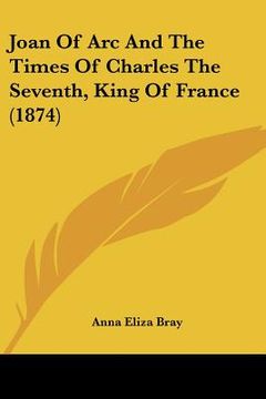 portada joan of arc and the times of charles the seventh, king of france (1874) (en Inglés)