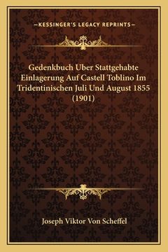 portada Gedenkbuch Uber Stattgehabte Einlagerung Auf Castell Toblino Im Tridentinischen Juli Und August 1855 (1901) (en Alemán)