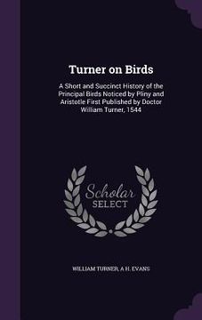 portada Turner on Birds: A Short and Succinct History of the Principal Birds Noticed by Pliny and Aristotle First Published by Doctor William T (en Inglés)