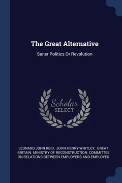 portada The Great Alternative: Saner Politics Or Revolution (en Inglés)