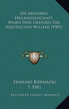 portada Die Moderne Heilwissenschaft, Wesen Und Grenzen Des Aerztlichen Willens (1901) (en Alemán)