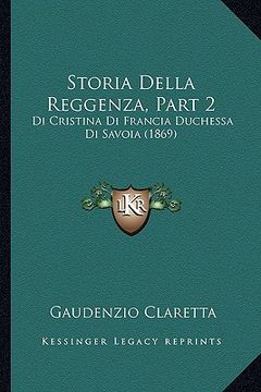 portada Storia Della Reggenza, Part 2: Di Cristina Di Francia Duchessa Di Savoia (1869) (en Italiano)