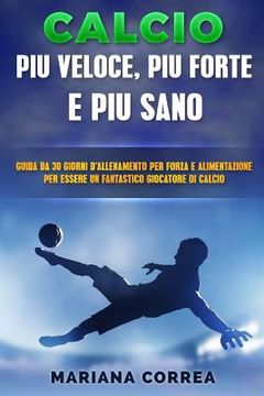 portada CALCIO FORZA, VELOCITA e FEROCIA: GUIDA DA 30 GIORNI PER FORZA E ALIMENTAZIONE PER TRASFORMARE OGNI GIOCATORE Di CALCIO NEL GIOCATORE DEFINITIVO (en Italiano)