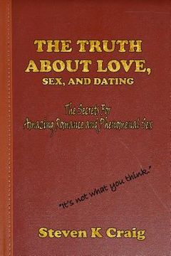 portada The Truth About Love, Sex, and Dating: How To Find Real Love In An Era Of De-Evolution (en Inglés)