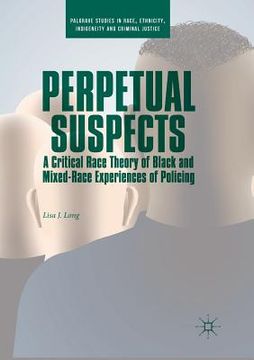 portada Perpetual Suspects: A Critical Race Theory of Black and Mixed-Race Experiences of Policing