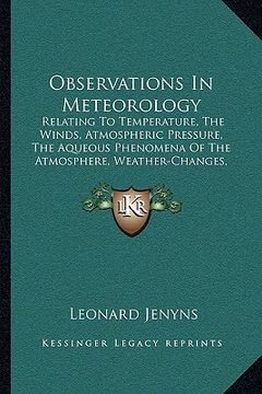portada observations in meteorology: relating to temperature, the winds, atmospheric pressure, the aqueous phenomena of the atmosphere, weather-changes, et (en Inglés)