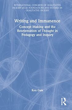 portada Writing and Immanence: Concept Making and the Reorientation of Thought in Pedagogy and Inquiry (International Congress of Qualitative Inquiry (Icqi) Foundations and Futures in Qualitative Inquiry) (en Inglés)