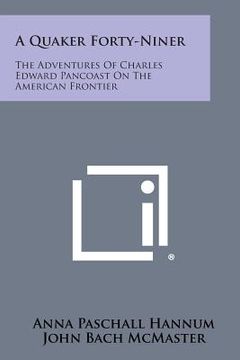 portada A Quaker Forty-Niner: The Adventures of Charles Edward Pancoast on the American Frontier (en Inglés)