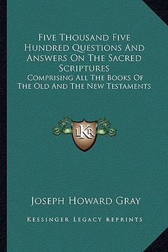 portada five thousand five hundred questions and answers on the sacred scriptures: comprising all the books of the old and the new testaments (in English)