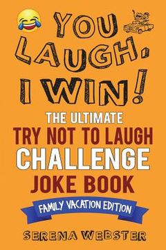 portada You Laugh, I Win! The Ultimate Try Not To Laugh Challenge Joke Book: Family Vacation Edition - Silly, Clean Road Trip and Travel Jokes - Over 300 Joke (in English)
