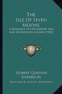 portada the isle of seven moons the isle of seven moons: a romance of uncharted seas and untrodden shores (1922) a romance of uncharted seas and untrodden sho (en Inglés)