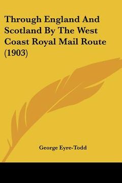 portada through england and scotland by the west coast royal mail route (1903) (en Inglés)