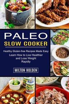 portada Paleo Slow Cooker: Learn how to Live Healthier and Lose Weight Rapidly (Healthy Gluten-Free Recipes Made Easy) (en Inglés)