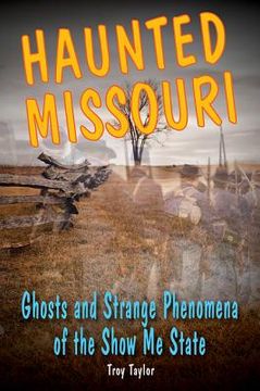portada haunted missouri: ghosts and strange phenomena of the show me state (en Inglés)