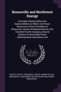 portada Bonneville and Northwest Energy: Oversight Hearing Before the Subcommittee on Water And Power Resources of the Committee on Resources, House of Repres