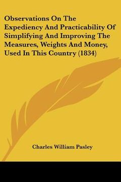 portada observations on the expediency and practicability of simplifying and improving the measures, weights and money, used in this country (1834) (en Inglés)