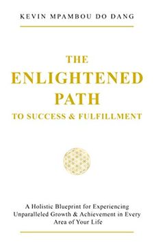 portada The Enlightened Path to Success & Fulfillment: A Holistic Blueprint for Experiencing Unparalleled Growth & Achievement in Every Area of Your Life (en Inglés)
