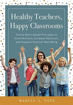 portada Healthy Teachers, Happy Classrooms: Twelve Brain-Based Principles to Avoid Burnout, Increase Optimism, and Support Physical Well-Being (Manage Stress and Increase Your Health, Wellness, and Efficacy) (en Inglés)