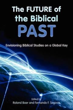 portada the future of the biblical past: envisioning biblical studies on a global key (in English)