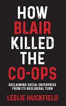 portada How Blair Killed the Co-Ops: Reclaiming Social Enterprise From its Neoliberal Turn (in English)