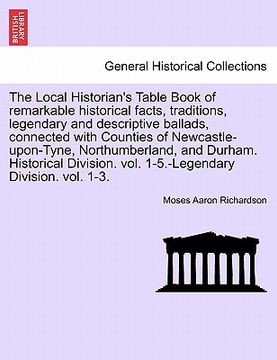 portada the local historian's table book of remarkable historical facts, traditions, legendary and descriptive ballads, connected with counties of newcastle-u (in English)