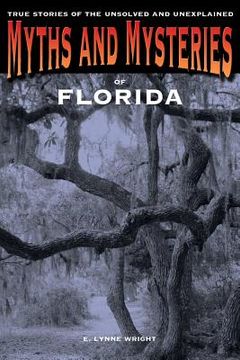 portada myths and mysteries of florida: true stories of the unsolved and unexplained