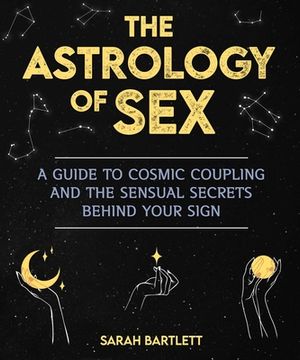 portada The Astrology of Sex: A Guide to Cosmic Coupling and the Sensual Secrets Behind Your Sign (en Inglés)