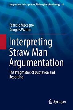 portada Interpreting Straw man Argumentation: The Pragmatics of Quotation and Reporting (Perspectives in Pragmatics, Philosophy & Psychology) 
