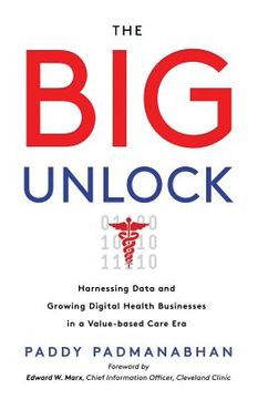 portada The Big Unlock: Harnessing Data and Growing Digital Health Businesses in a Value-Based Care Era (in English)